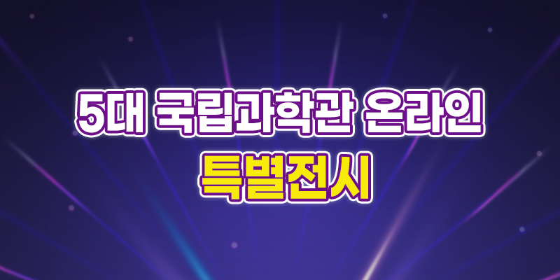 5대 국립과학관 온라인 특별전시