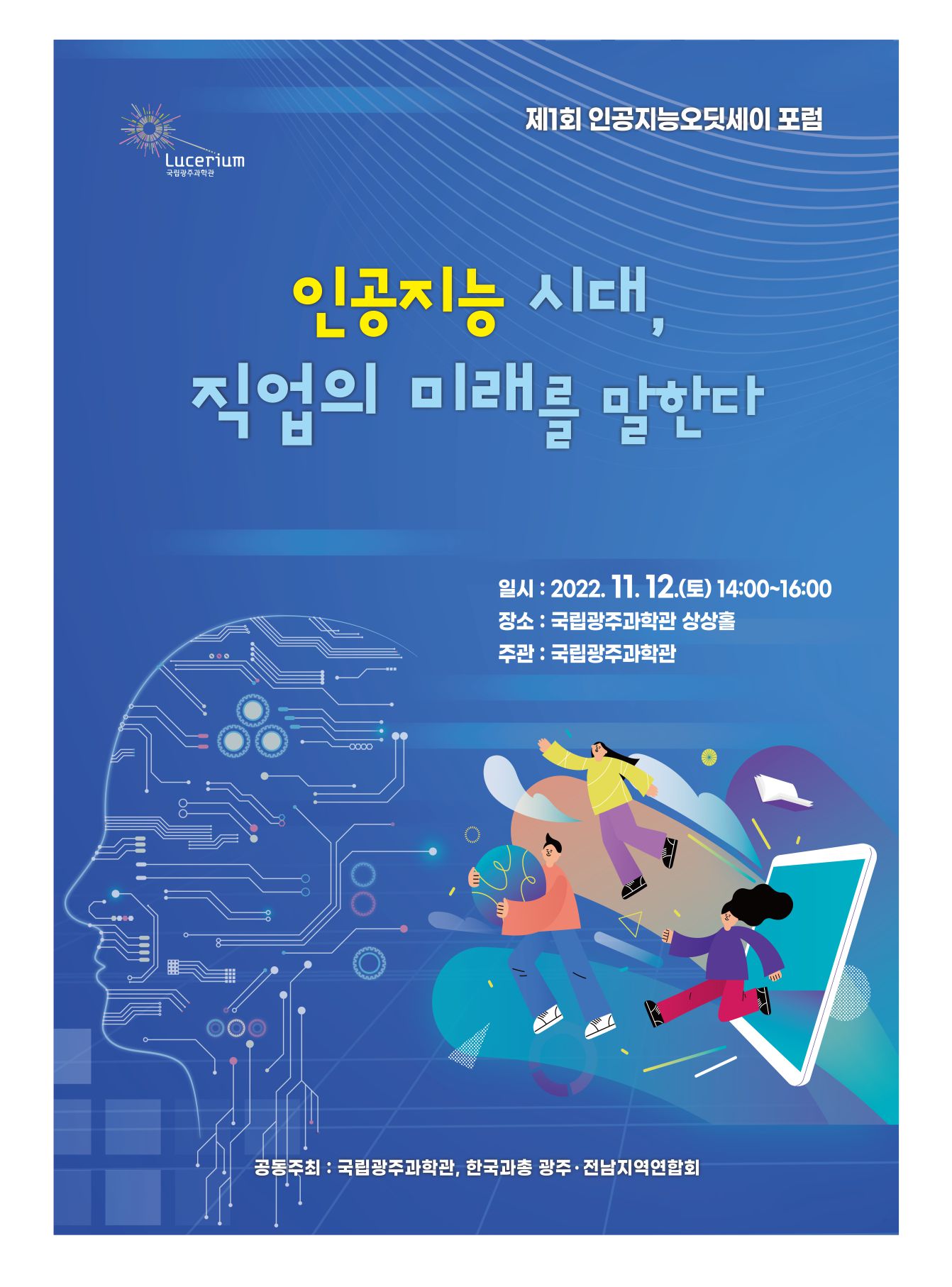 제1회 인공지능오딧세이 포럼 '인공지능 시대, 직업의 미래를 말한다' | 일시 : 2022년 11월 12일 토요일 14시부터 16시까지 | 장소 : 국립광주과학관 상상홀 | 주관 : 국립광주과학관 | 공동주최 : 국립광주과학관, 한국과총 광주전남지역연합회